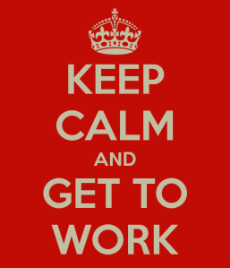 keep calm and get to work